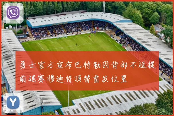 勇士官方宣布巴特勒因背部不适提前退赛穆迪将顶替首发位置