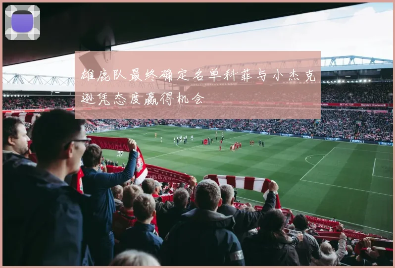 雄鹿队最终确定名单科菲与小杰克逊凭态度赢得机会